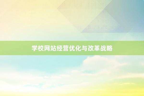 学校网站经营优化与改革战略