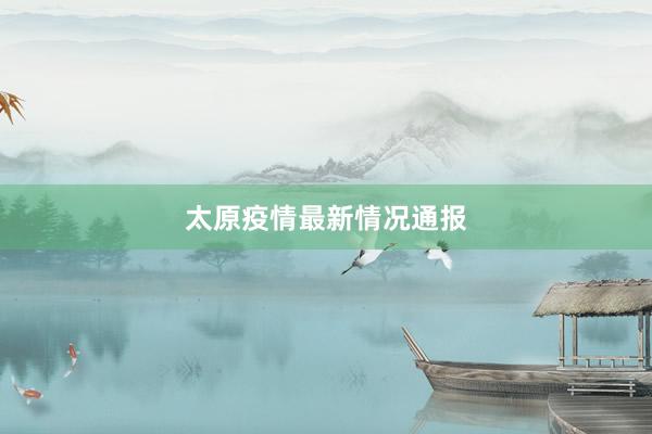 太原疫情最新情况通报