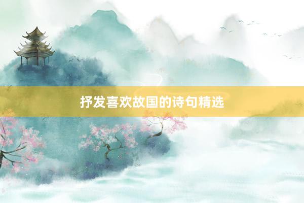 抒发喜欢故国的诗句精选
